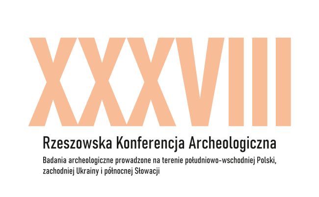 XXXVIII Rzeszowska Konferencja Archeologicznej „Badania archeologiczne prowadzone na terenie południowo-wschodniej Polski, zachodniej Ukrainy i północnej Słowacji”