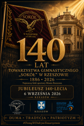 140 LAT TOWARZYSTWA GIMNASTYCZNEGO „SOKÓŁ” W RZESZOWIE 1886 - 2026 Najstarszy klub sportowy Miasta Rzeszowa JUBILEUSZ 140-LECIA 6 WRZEŚNIA 2026 RZESZÓW DUMA • TRADYCJA • PATRIOTYZM